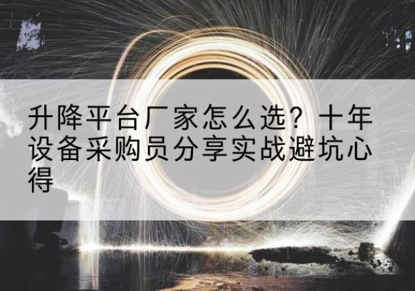 陈巴尔虎旗升降平台厂家-怎么选？十年设备采购员分享实战避坑心得