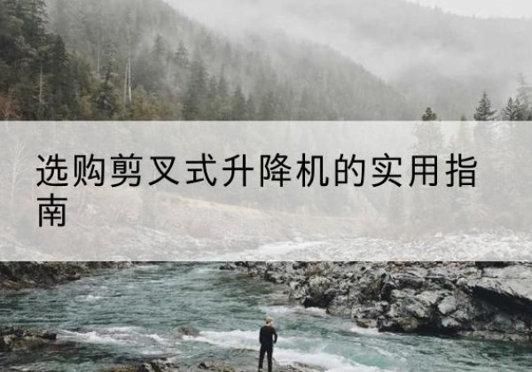 陈巴尔虎旗剪叉式升降机怎么选-选购剪叉式升降机的实用指南